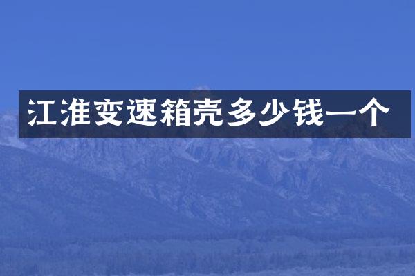 江淮变速箱壳多少钱一个