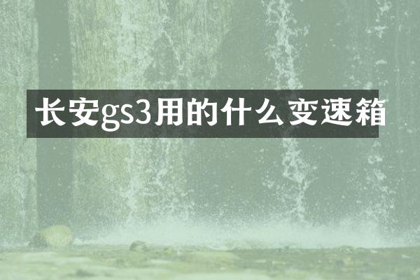 长安gs3用的什么变速箱