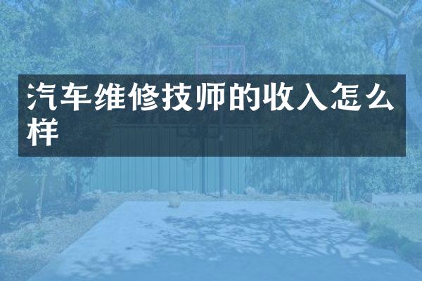 汽车维修技师的收入怎么样