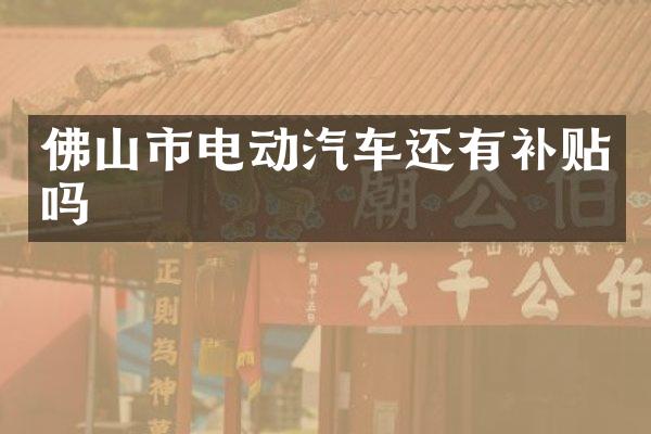 佛山市电动汽车还有补贴吗