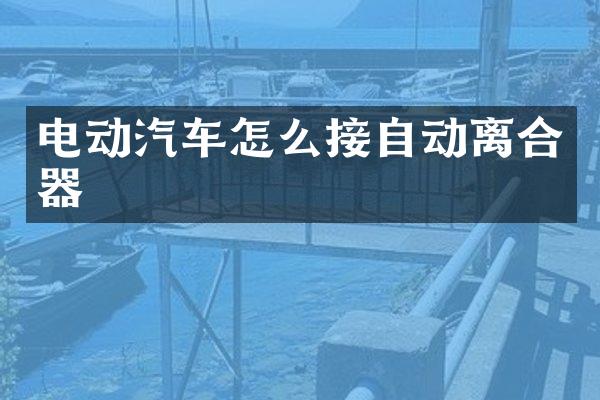 电动汽车怎么接自动离合器