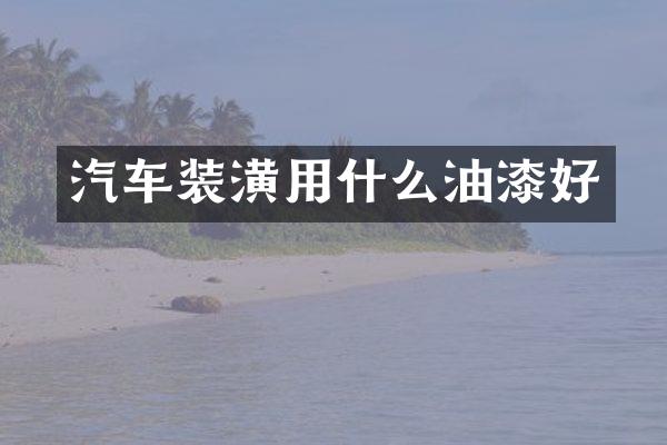 汽车装潢用什么油漆好