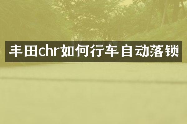 丰田chr如何行车自动落锁