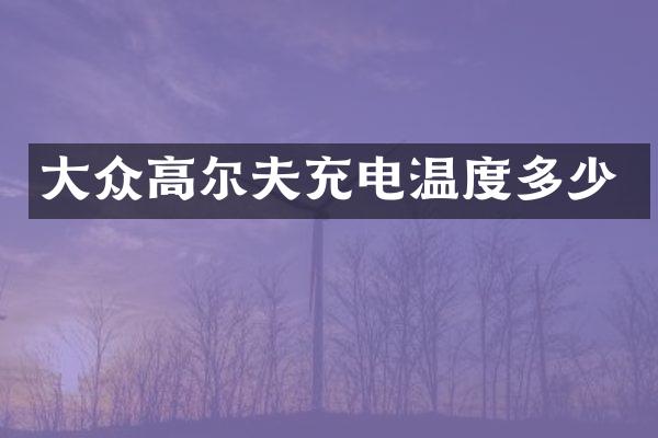 大众高尔夫充电温度多少