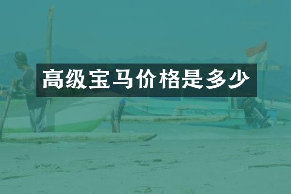 高级宝马价格是多少