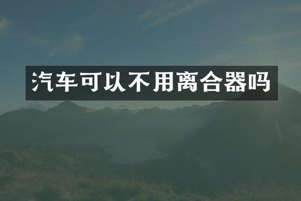 汽车可以不用离合器吗