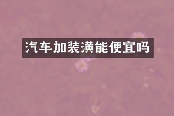 汽车加装潢能便宜吗