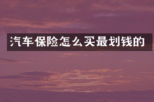 汽车保险怎么买最划钱的