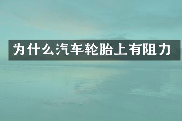 为什么汽车轮胎上有阻力