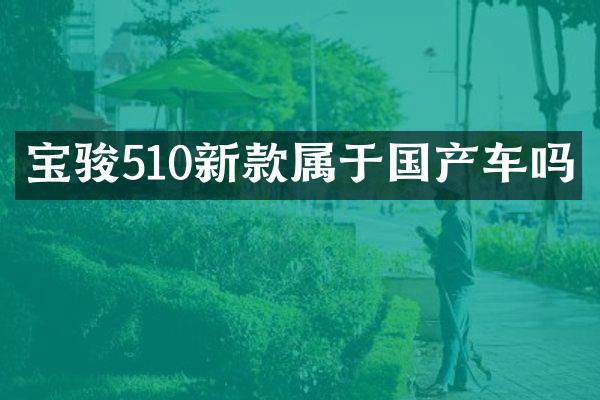 宝骏510新款属于国产车吗