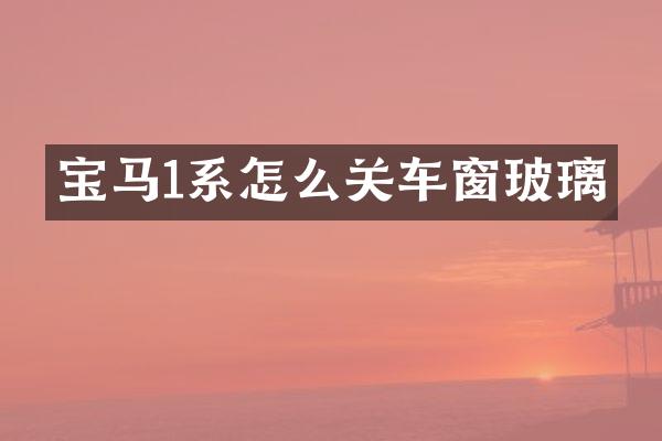 宝马1系怎么关车窗玻璃