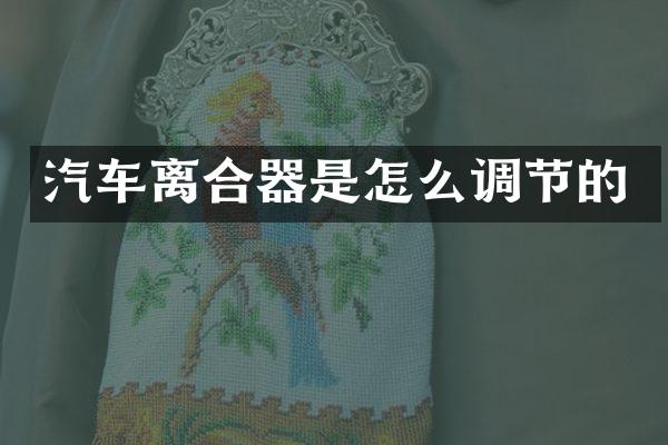汽车离合器是怎么调节的