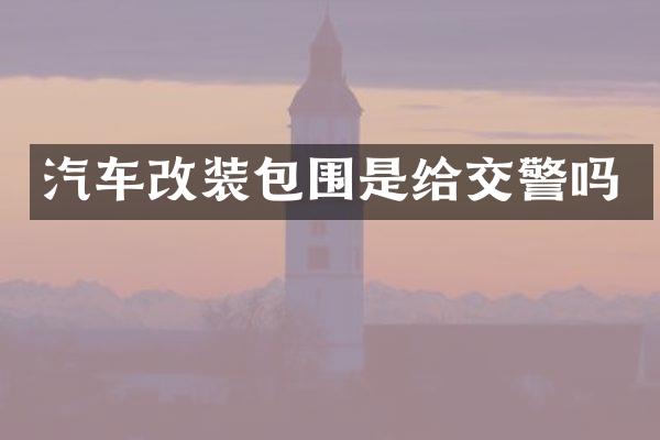 汽车改装包围是给交警吗