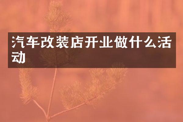 汽车改装店开业做什么活动