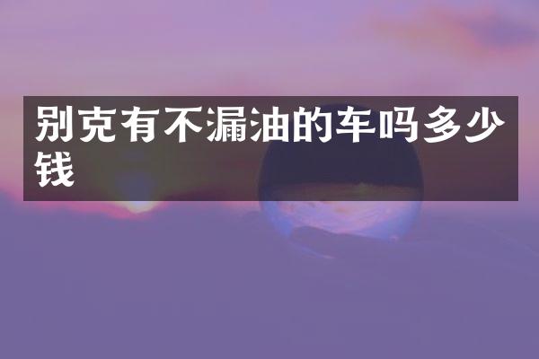 别克有不漏油的车吗多少钱