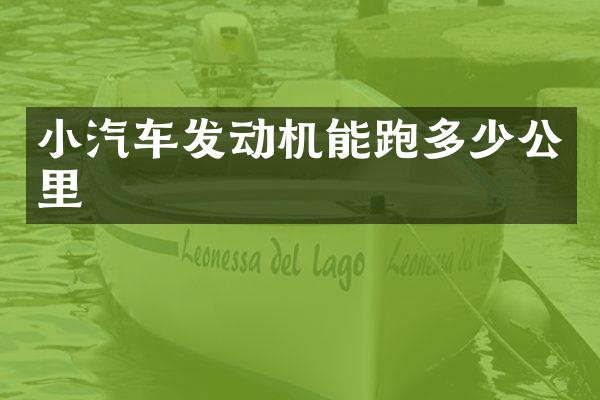 小汽车发动机能跑多少公里