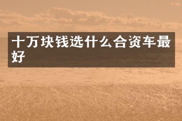 十万块钱选什么合资车最好