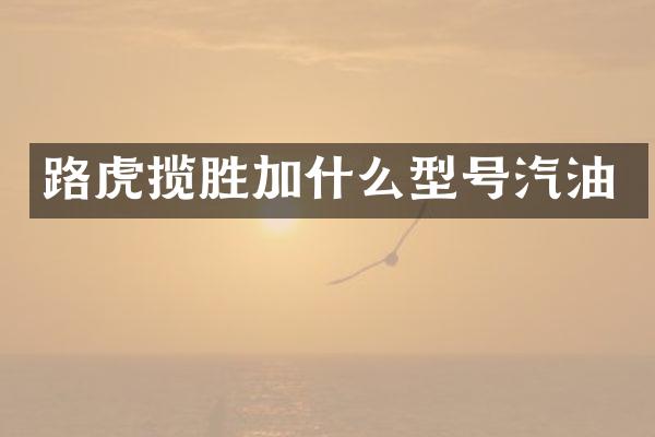 路虎揽胜加什么型号汽油