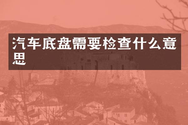 汽车底盘需要检查什么意思