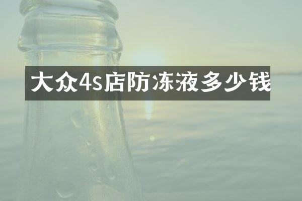大众4s店防冻液多少钱