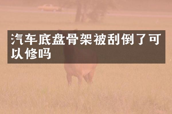 汽车底盘骨架被刮倒了可以修吗
