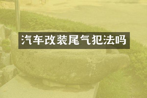 汽车改装尾气犯法吗