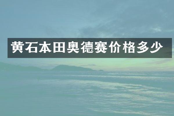 黄石本田奥德赛价格多少