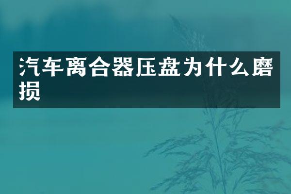 汽车离合器压盘为什么磨损