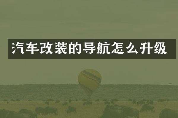 汽车改装的导航怎么升级