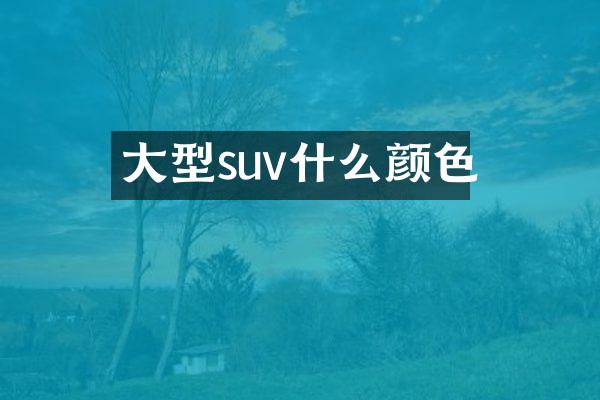 大型suv什么颜色