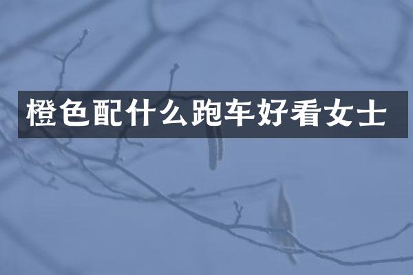 橙色配什么跑车好看女士