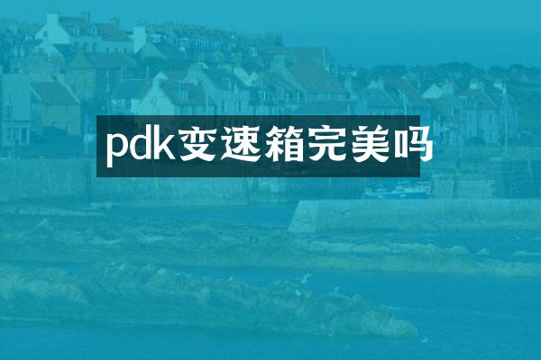 pdk变速箱完美吗