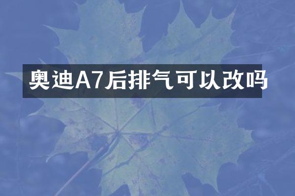 奥迪A7后排气可以改吗
