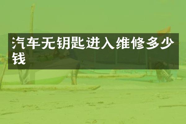 汽车无钥匙进入维修多少钱