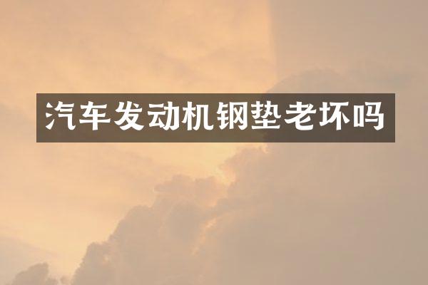 汽车发动机钢垫老坏吗