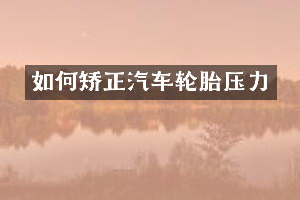 如何矫正汽车轮胎压力