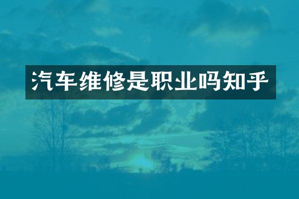 汽车维修是职业吗知乎