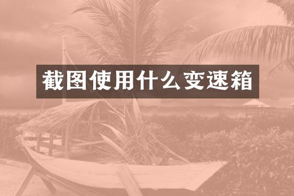 截图使用什么变速箱
