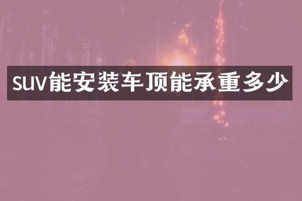 suv能安装车顶能承重多少