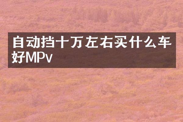 自动挡十万左右车好MPv