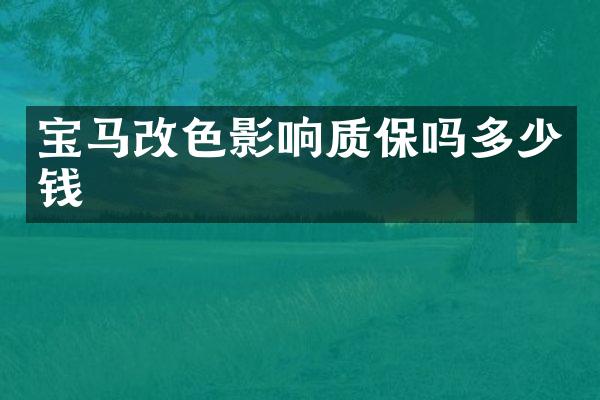 宝马改色影响质保吗多少钱