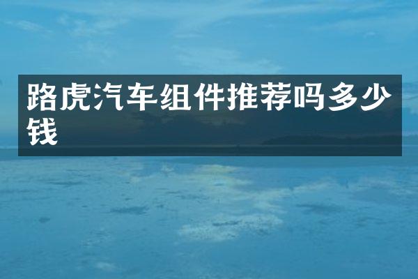 路虎汽车组件推荐吗多少钱