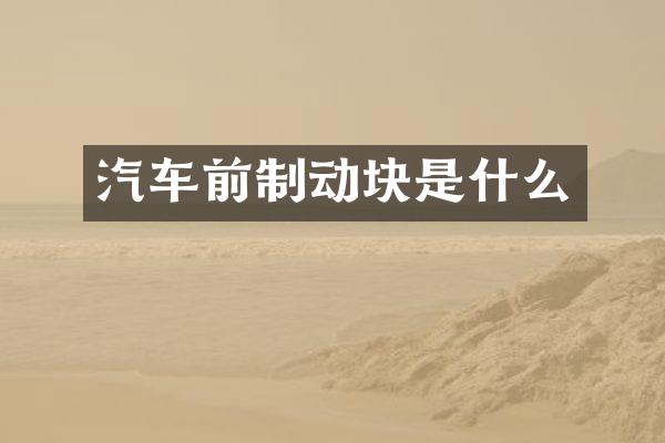 汽车前制动块是什么