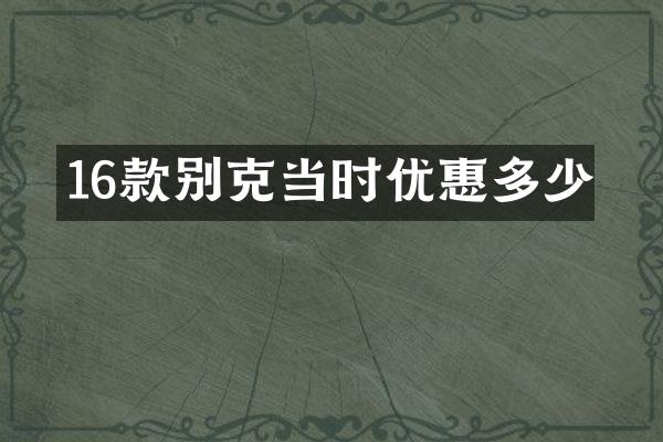 16款别克当时优惠多少
