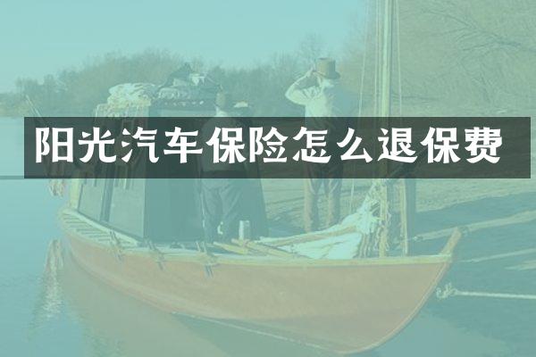 阳光汽车保险怎么退保费