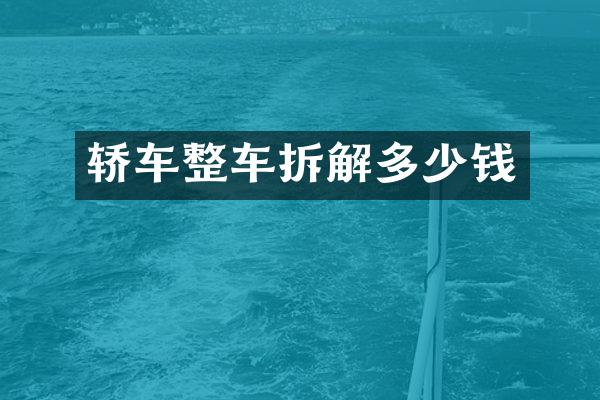 轿车整车拆解多少钱