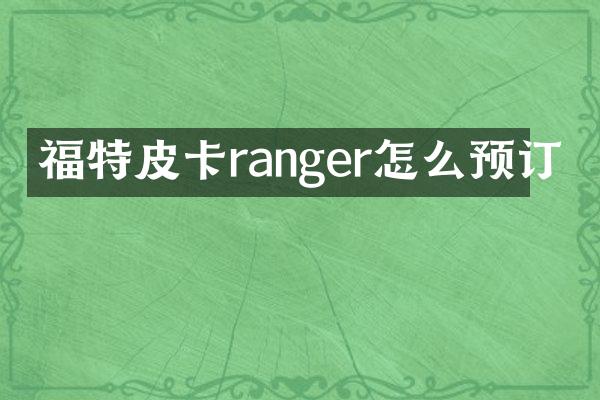 福特皮卡ranger怎么预订