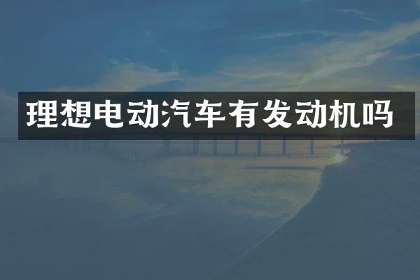 理想电动汽车有发动机吗