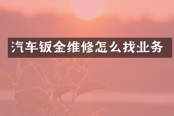 汽车钣金维修怎么找业务