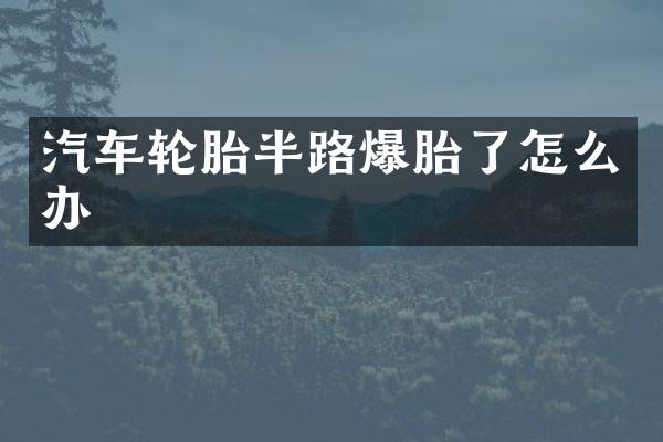 汽车轮胎半路爆胎了怎么办